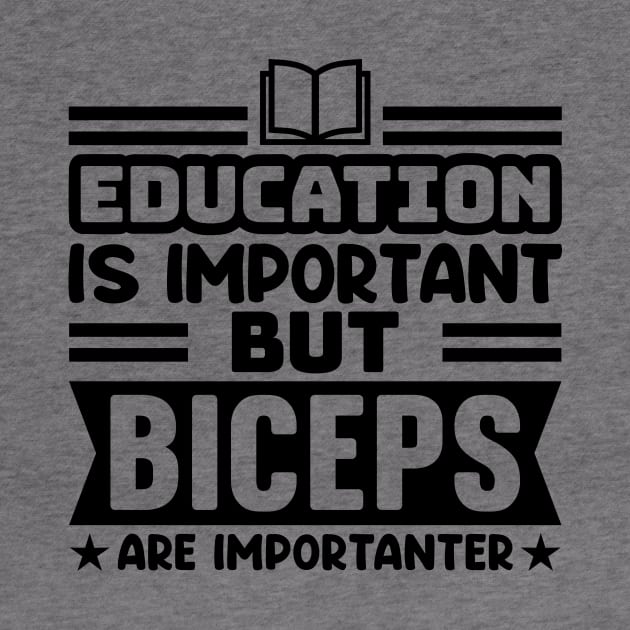 Education is important, but biceps are importanter by colorsplash